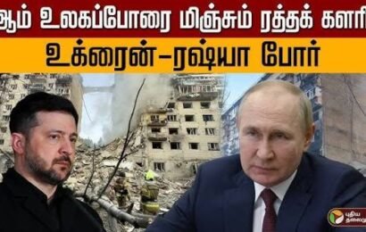 2ஆம் உலகப்போரை மிஞ்சும் ரத்தக் களரி.. உக்ரைன்–ரஷ்யா போர்!!